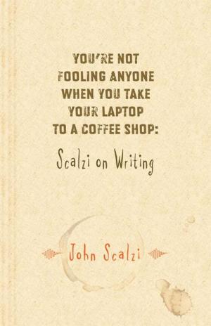 Book cover of Youre Not Fooling Anyone When You Take Your Laptop to a Coffee Shop: Scalzi on Writing