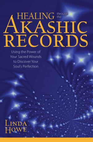 Cover of the book Healing Through the Akashic Records: Using the Power of Your Sacred Wounds to Discover Your Soul's Perfection by Marilyn Schlitz, PhD