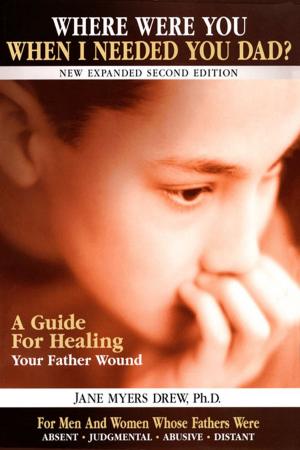 Cover of the book Where Were You When I Needed You, Dad?: A Guide for Healing Your Father Wound by Mark Blayney