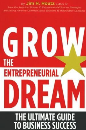 Cover of the book Grow the Entrepreneurial Dream: The Ultimate Guide to Business Success by David Siteman Garland