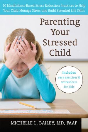 Cover of the book Parenting Your Stressed Child by Rebecca E. Williams, PhD, Julie S. Kraft, MA