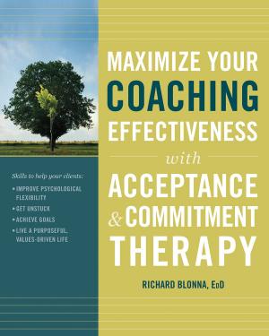 Cover of the book Maximize Your Coaching Effectiveness with Acceptance and Commitment Therapy by Elisha Goldstein, PhD, Bob Stahl, PhD