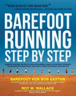 Cover of the book Barefoot Running Step by Step: Barefoot Ken Bob, The Guru of Shoeless Running, Shares His Personal Technique For Running With More by Tom Holland, Amy Goodson, RD, CSSD, LD