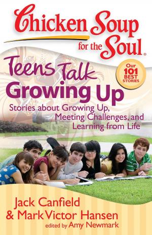 Cover of the book Chicken Soup for the Soul: Teens Talk Growing Up by Jack Canfield, Mark Victor Hansen, Amy Newmark