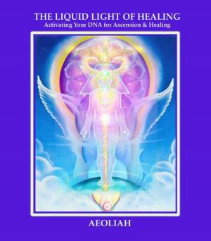 Cover of the book THE LIQUID LIGHT OF HEALING by James Lee, Raymond Proca
