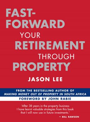 Cover of the book Fast-Forward Your Retirement through Property by Steve Hofmeyr
