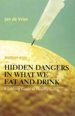 Cover of the book Hidden Dangers in What We Eat and Drink by Jan de Vries