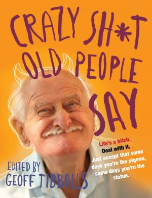 Cover of the book Crazy Sh*t Old People Say by Tim Noakes, Jonno Proudfoot, Sally-Ann Creed