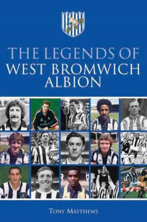 Cover of the book The Legends of West Bromwich Albion by Tony Matthews