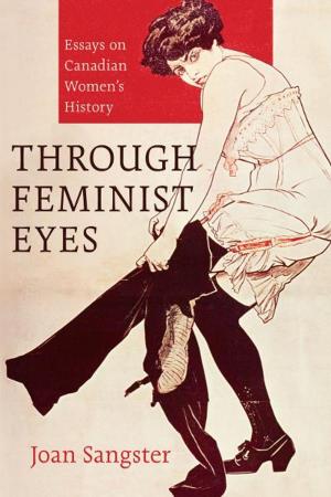 Cover of the book Through Feminist Eyes: Essays on Canadian Women’s History by Arthur Bear Chief, Frits Pannekoek, Judy Bedford