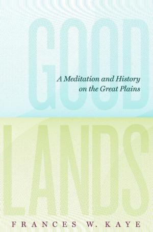 Cover of the book Goodlands: A Meditation and History on the Great Plains by Tom Langford