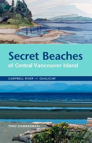 Cover of the book Secret Beaches of Central Vancouver Island by Amanda Spottiswoode