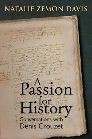 Cover of the book A Passion for History: Natalie Zemon Davis, Conversations with Denis Crouzett by 