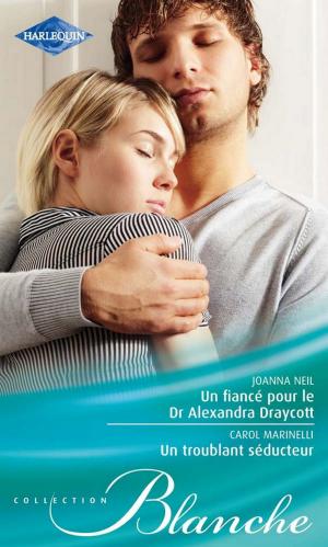 Cover of the book Un fiancé pour le Dr Alexandra Draycott - Un troublant séducteur by Wendy S. Marcus, Lucy Clark