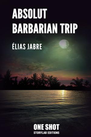 Cover of the book Absolut Barbarian Trip by Elias Jabre