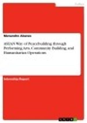 Cover of the book ASEAN Way of Peacebuilding through Performing Arts, Community Building, and Humanitarian Operations by Anna-Lena Schilling