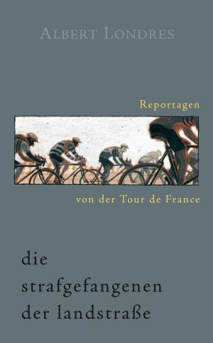Cover of the book Die Strafgefangenen der Landstraße. Reportagen von der Tour de France. by Tim Moore