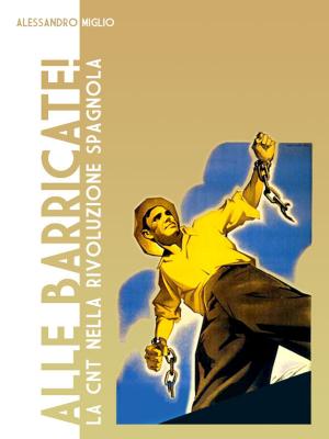 Cover of the book Alle Barricate! La CNT nella rivoluzione spagnola by Cristina G.