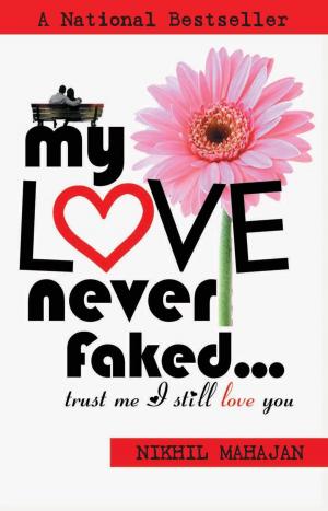 Cover of the book My Love Never Faked… by Nikhil Mahajan