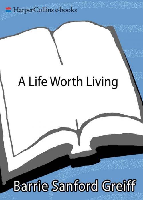 Cover of the book A Life Worth Living by Barrie Sanford Greiff M.D., HarperCollins e-books