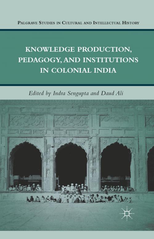 Cover of the book Knowledge Production, Pedagogy, and Institutions in Colonial India by I. Sengupta, D. Ali, Palgrave Macmillan US