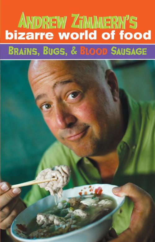 Cover of the book Andrew Zimmern's Bizarre World of Food: Brains, Bugs, and Blood Sausage by Andrew Zimmern, Random House Children's Books