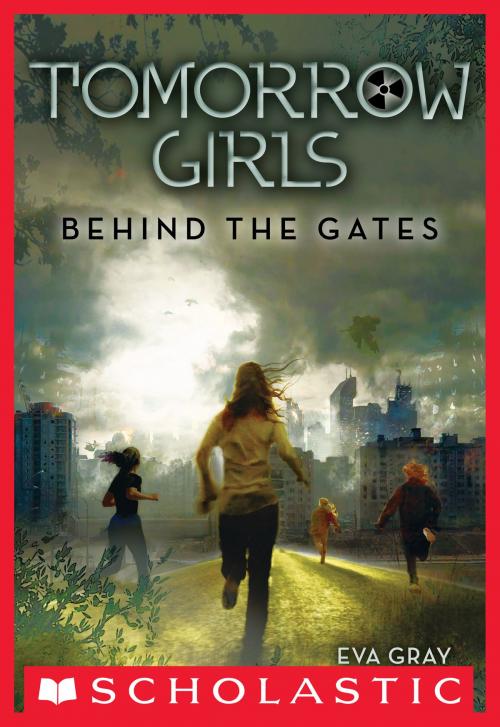 Cover of the book Tomorrow Girls #1: Behind the Gates by Eva Gray, Scholastic Inc.
