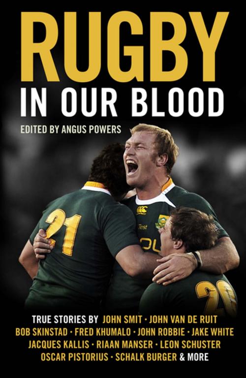 Cover of the book Rugby in our blood by Angus Powers, Jake White, John Smith, Oscar Pistorius, Jacques Kallis, Tafelberg