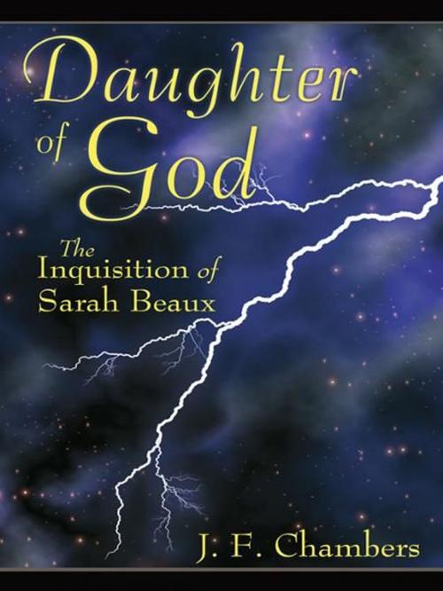 Cover of the book Daughter of God: The Inquisition of Sarah Beaux by J.F. Chambers, Infinity Publishing