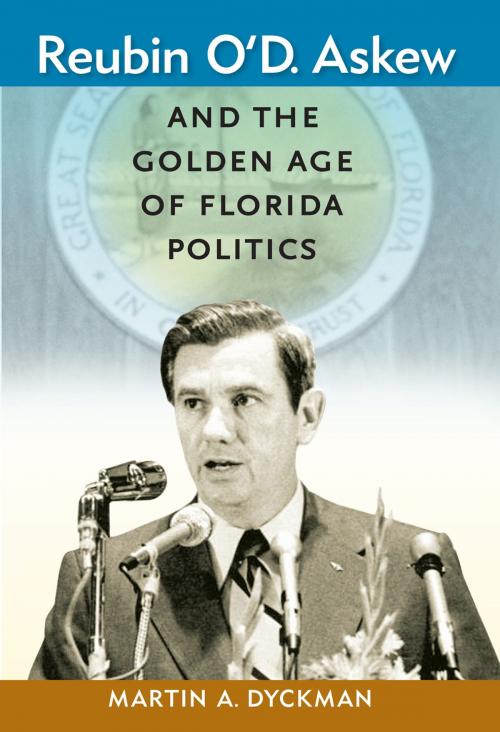 Cover of the book Reubin O'D. Askew and the Golden Age of Florida Politics by Martin A. Dyckman, University Press of Florida