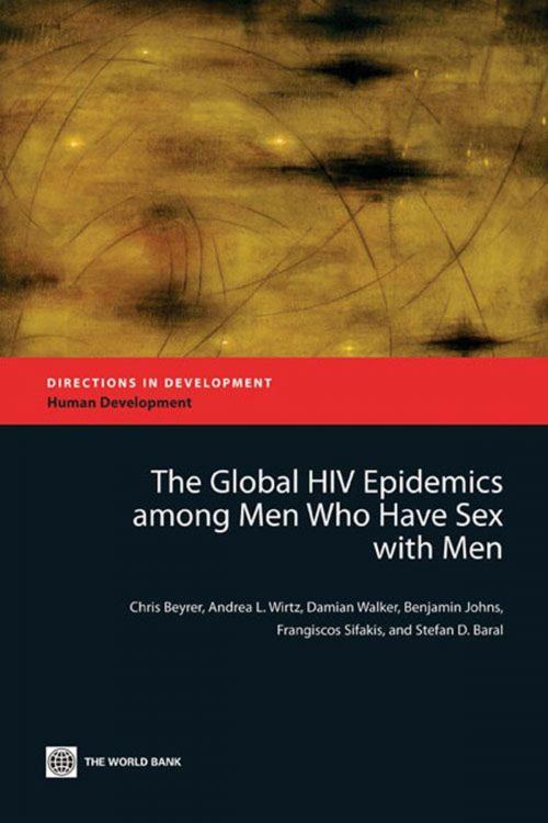 Cover of the book The Global HIV Epidemics among Men Who Have Sex with Men (MSM) by Beyrer, Chris; Wirtz, Andrea L.; Walker, Damian; Johns, Benjamin; Sifakis, Frangiscos; Baral, Stefan D., World Bank