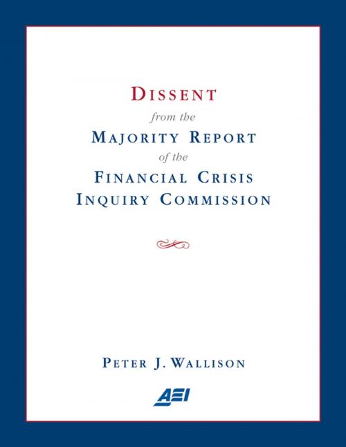 Cover of the book Dissent from the Majority Report of the Financial Crisis Inquiry Commission by Peter J. Wallison, AEI Press
