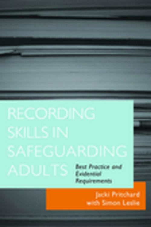 Cover of the book Recording Skills in Safeguarding Adults by Jacki Pritchard, Simon Leslie, Jessica Kingsley Publishers