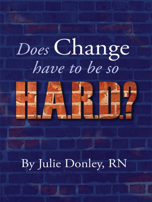 Cover of the book Does Change have to be so HARD? by Julie Donley, Julie Donley
