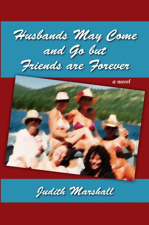 Cover of the book Husbands May Come and Go But Friends Are Forever by Judith Marshall, Judith Marshall