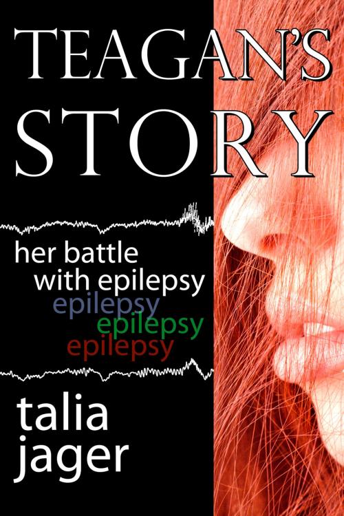 Cover of the book Teagan's Story: Her Battle With Epilepsy by Talia Jager, Talia Jager