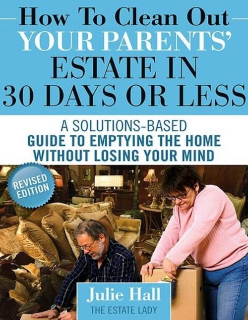 Cover of the book How to Clean Out Your Parents' Estate in 30 Days or Less by Julie Hall, Estate Lady Publications