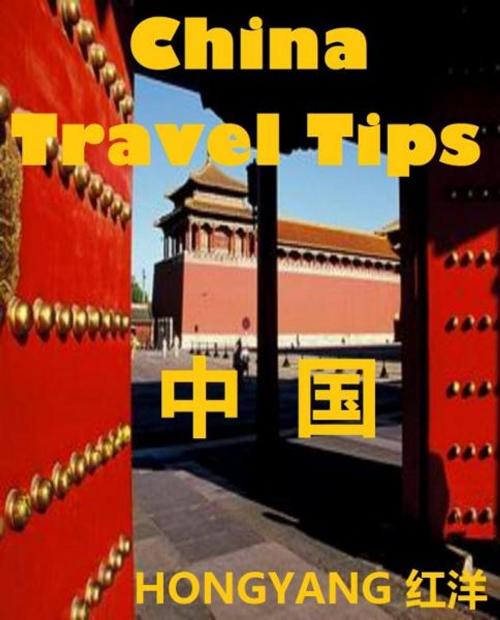 Cover of the book China Travel Tips: Chinese Phrases in Different Situations, Trip Suggestions, Do’s and Don’ts by Hongyang（Canada）/ 红洋（加拿大）, Hongyang（Canada）/ 红洋（加拿大）