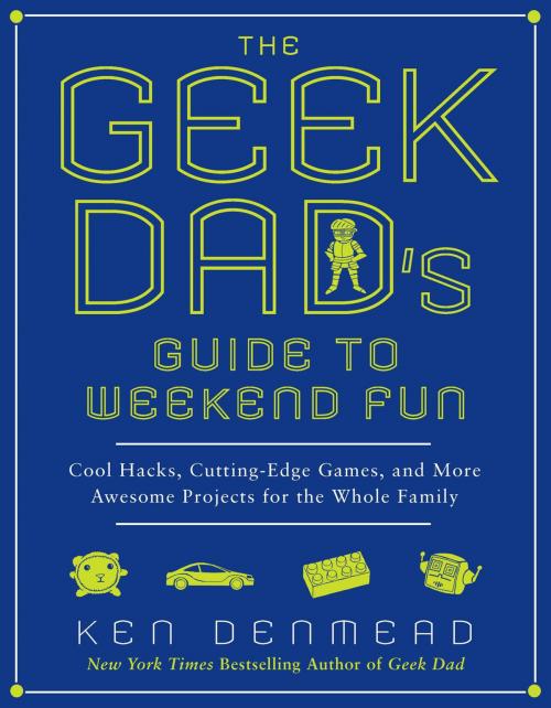 Cover of the book The Geek Dad's Guide to Weekend Fun by Ken Denmead, Penguin Publishing Group