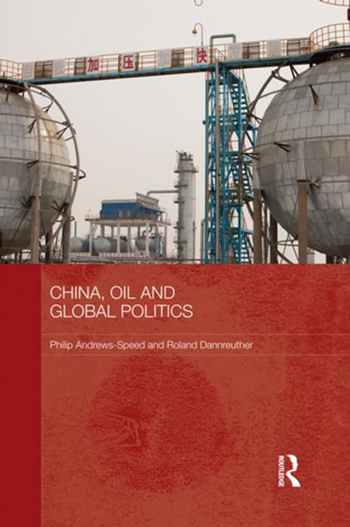 Cover of the book China, Oil and Global Politics by Philip Andrews-Speed, Roland Dannreuther, Taylor and Francis