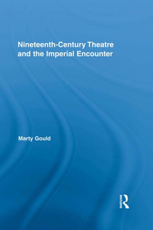 Cover of the book Nineteenth-Century Theatre and the Imperial Encounter by Marty Gould, Taylor and Francis