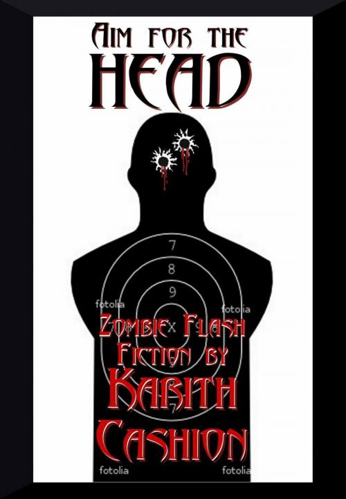 Cover of the book Aim for the Head: Zombie Flash Fiction by Karith Cashion, Karith Cashion