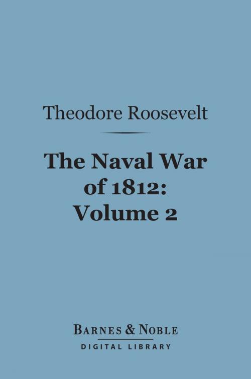 Cover of the book The Naval War of 1812, Volume 2 (Barnes & Noble Digital Library) by Theodore Roosevelt, Barnes & Noble