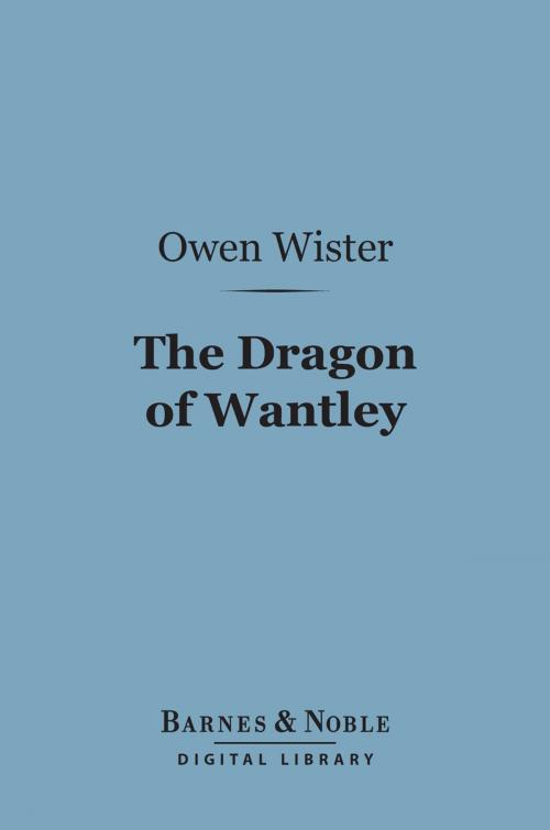 Cover of the book The Dragon of Wantley (Barnes & Noble Digital Library) by Owen Wister, Barnes & Noble