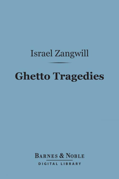 Cover of the book Ghetto Tragedies (Barnes & Noble Digital Library) by Israel Zangwill, Barnes & Noble