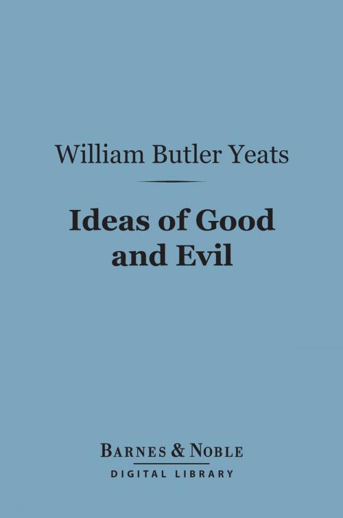 Cover of the book Ideas of Good and Evil (Barnes & Noble Digital Library) by William Butler Yeats, Barnes & Noble