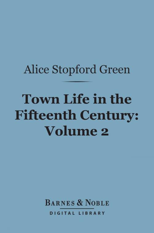 Cover of the book Town Life in the Fifteenth Century, Volume 2 (Barnes & Noble Digital Library) by Alice Stopford Green, Barnes & Noble