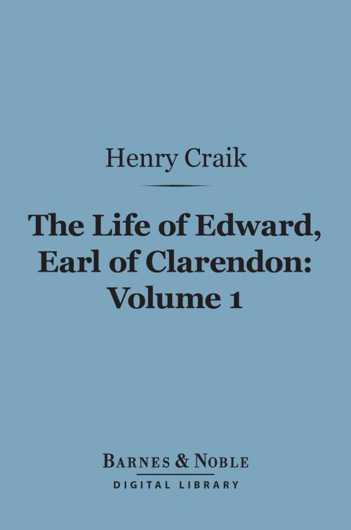Cover of the book The Life of Edward, Earl of Clarendon, Volume 1 (Barnes & Noble Digital Library) by Henry Craik (Sir), Barnes & Noble