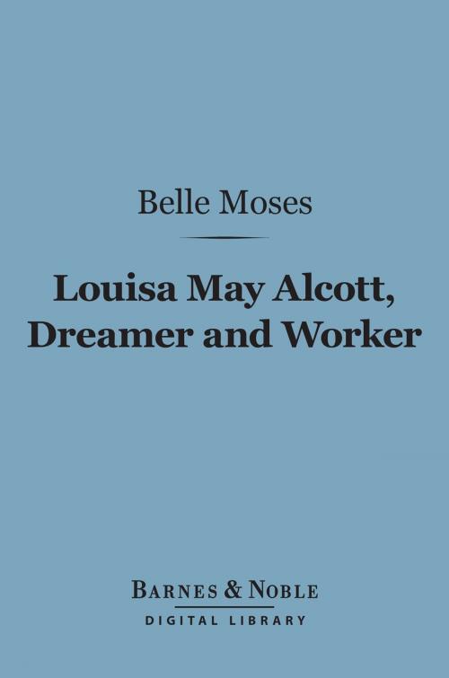 Cover of the book Louisa May Alcott, Dreamer and Worker (Barnes & Noble Digital Library) by Belle Moses, Barnes & Noble