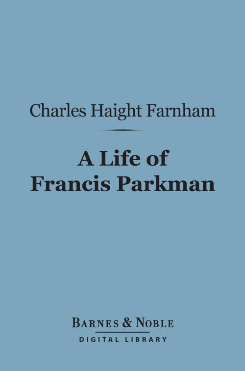 Cover of the book A Life of Francis Parkman (Barnes & Noble Digital Library) by Charles Haight Farnham, Barnes & Noble